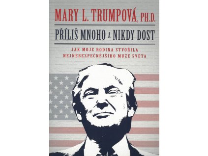 Příliš mnoho a nikdy dost : jak moje rodina stvořila nejnebezpečnějšího muže světa