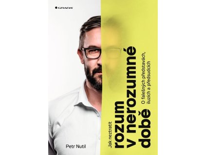 117044 jak neztratit rozum v nerozumne dobe o falesnych predstavach iluzich a predsudcich