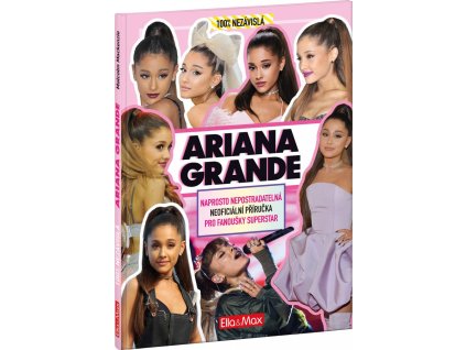 117764 ariana grande naprosto nepostradatelna neoficialni prirucka pro fanousky superstar