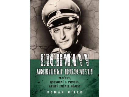 117956 eichmann architekt holocaustu zlociny dopadeni a proces ktery zmenil dejiny