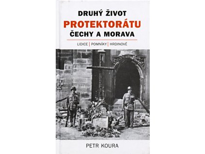 Druhý život Protektorátu Čechy a Morava: Lidice, pomníky, hrdinové : příspěvek k české vzpomínkové kultuře