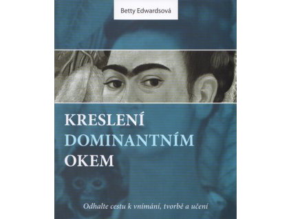 Kreslení dominantním okem : odhalte cestu k vnímání, tvorbě a učení