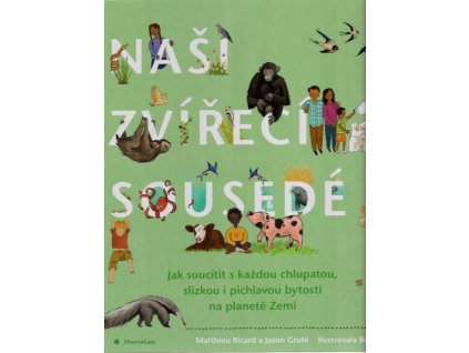 Naši zvířecí sousedé : jak soucítit s každou chlupatou, slizkou i pichlavou bytostí na planetě Zemi