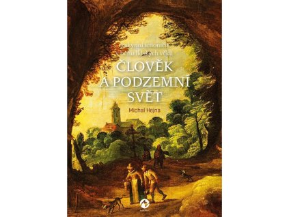 121340 clovek a podzemni svet jeskynni fenomen v behu lidskych veku