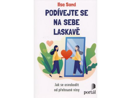 Podívejte se na sebe laskavě : jak se osvobodit od přehnané viny
