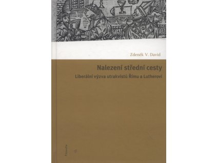 Nalezení střední cesty :liberální výzva utrakvistů Římu a Lutherovi