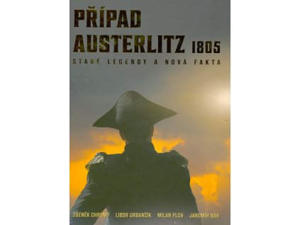 Případ Austerlitz 1805 : staré legendy a nová fakta