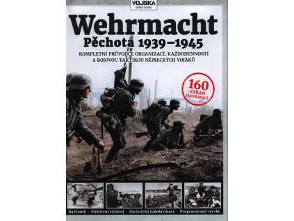 Wehrmacht : pěchota 1939-1945 : kompletní průvodce organizací, každodenností a bojovou taktikou německých vojáků