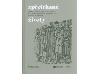 Zpřetrhané životy : československé ženy v nacistickém koncentračním táboře Ravensbrück