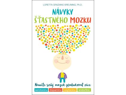 123431 navyky stastneho mozku naucte svuj mozek produkovat vice serotoninu dopaminu oxytocinu a endorfinu