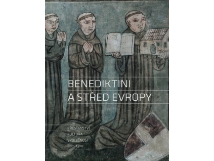 Benediktini a střed Evropy : křesťanství, kultura, společnost 800-1300
