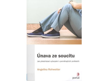 Únava ze soucitu : jak předcházet vyčerpání v pomáhajících profesích