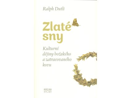 Zlaté sny : kulturní dějiny božského a zatracovaného kovu