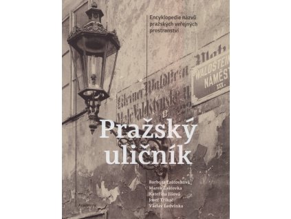 Pražský uličník: encyklopedie názvů pražských veřejných prostranství