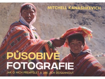 Působivé fotografie : jak o nich přemýšlet a jak jich dosáhnout