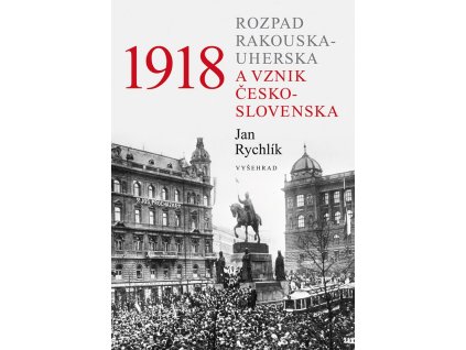 1918 - Rozpad Rakouska-Uherska a vznik Československa