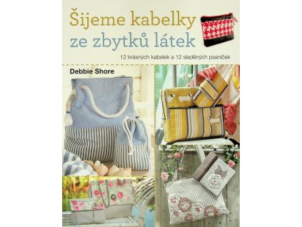 Šijeme kabelky ze zbytků látek : 12 krásných kabelek a 12 sladěných psaníček