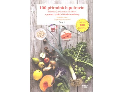 100 přírodních potravin : praktický průvodce ke zdraví s pomocí tradiční čínské medicíny : moderní verze Soupisu stromů a bylin