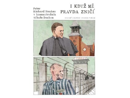 130982 i kdyz me pravda znici pater richard henkes v koncentracnim tabore v dachau