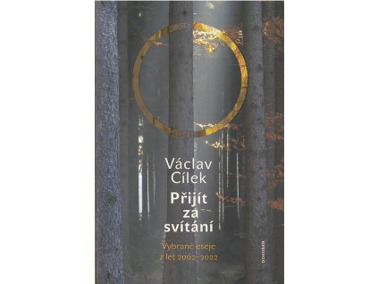 Přijít za svítání : pít červánky a čerpat sílu : vybrané eseje z let 2002-2022