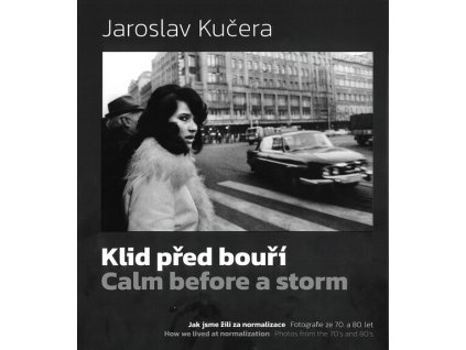Klid před bouří : jak jsme žili za normalizace : fotografie ze 70. a 80. let = Calm before a storm : how we lived at normalization : photos from the 70's and 80's