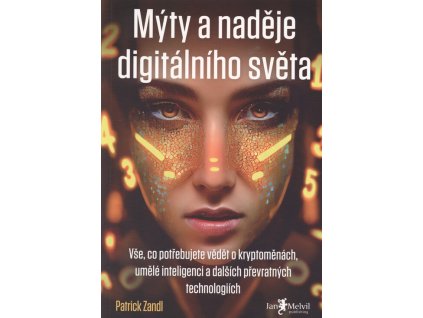 Mýty a naděje digitálního světa: vše, co potřebujete vědět o kryptoměnách, umělé inteligenci a dalších převratných technologiích