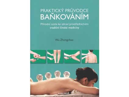 Praktický průvodce baňkováním : přírodní cesta ke zdraví prostřednictvím tradiční čínské medicíny