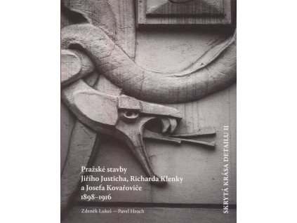 Skrytá krása detailu II : Pražské stavby Jiřího Justicha, Richarda Klenky a Josefa Kovařoviče : 1898-1916