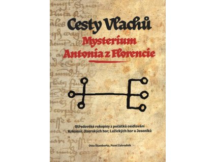 Cesty Vlachů : mysterium Antonia z Florencie : středověké rukopisy z počátků osídlování Krkonoš, Jizerských hor, Lužických hor a Jeseníků