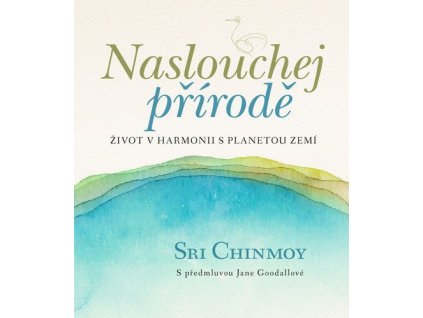 134501 naslouchej prirode zivot v harmonii s planetou zemi