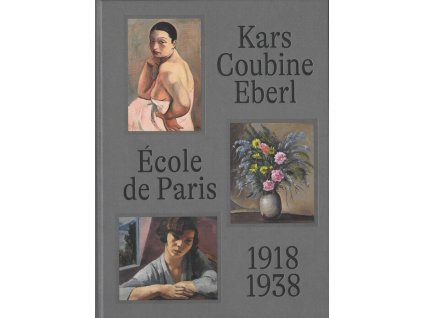 École de Paris a čeští umělci v meziválečné Paříži : prezentace - recepce - akvizice