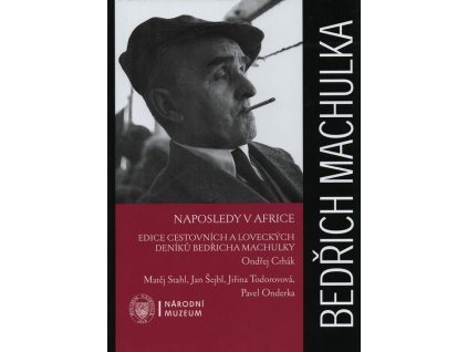 Bedřich Machulka: naposledy v Africe : edice cestovních a loveckých deníků Bedřicha Machulky