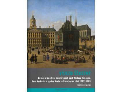 Výjezd šťastný : cestovní deníky z kavalírských cest Václava Vojtěcha, Jana Norberta a Ignáce Karla ze Šternberka z let 1662-1665