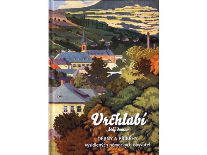 Vrchlabí : můj domov : dějiny a příběhy vysídlených německých obyvatel
