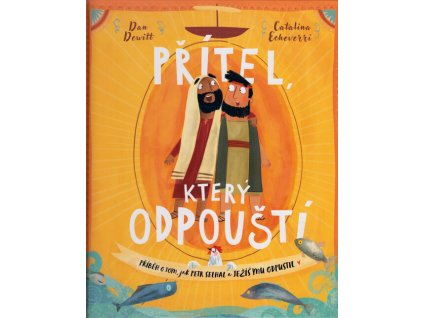 Přítel, který odpouští : příběh o tom, jak Petr selhal a Ježíš mu odpustil