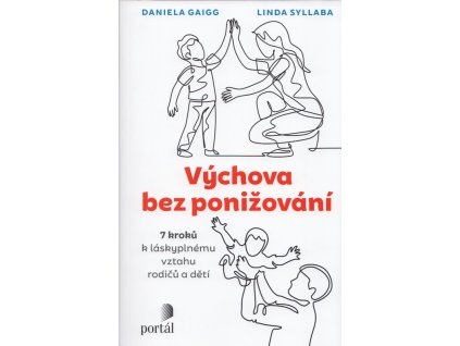 Výchova bez ponižování : 7 kroků k láskyplnému vztahu rodičů a dětí