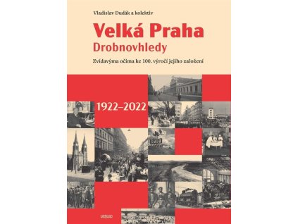 137732 velka praha drobnovhledy zvidavyma ocima ke 100 vyroci jejiho zalozeni 1922 2022