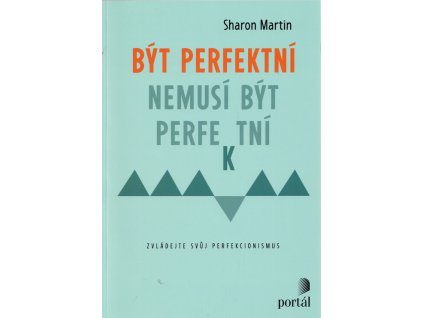Být perfektní nemusí být perfektní : zvládejte svůj perfekcionismus