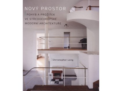 Nový prostor : pohyb a prožitek ve středoevropské moderní architektuře