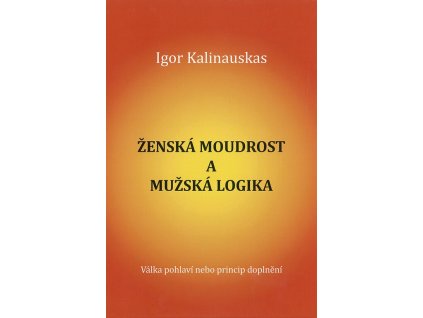 Ženská moudrost a mužská logika : (válka pohlaví nebo princip doplnění)