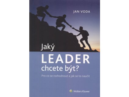 Jaký leader chcete být? : pro co se rozhodnout a jak se to naučit