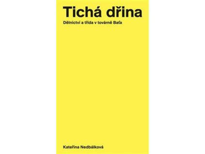 Tichá dřina : dělnictví a třída v továrně Baťa
