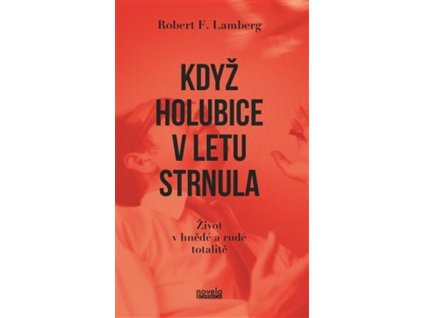 Když holubice v letu strnula : život v hnědé a rudé totalitě