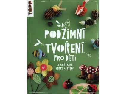 Podzimní tvoření pro děti : z kaštanů, listí a šišek