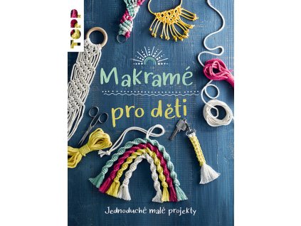 Makramé pro děti : jednoduché projekty, které snadno zvládnou i malé ruce