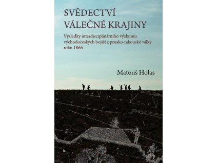 141542 svedectvi valecne krajiny vysledky interdisciplinarniho vyzkumu vychodoceskych bojist z prusko rakouske valky roku 1866
