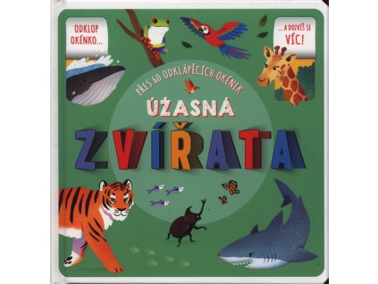 Úžasná zvířata : přes 60 odklápěcích okének