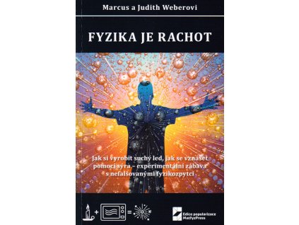 Fyzika je rachot : jak si vyrobit suchý led, jak se vznášet pomocí sýra - experimentální zábava s nefalšovanými fyzikozpytci