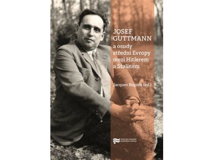 Josef Guttmann a osudy střední Evropy mezi Hitlerem a Stalinem