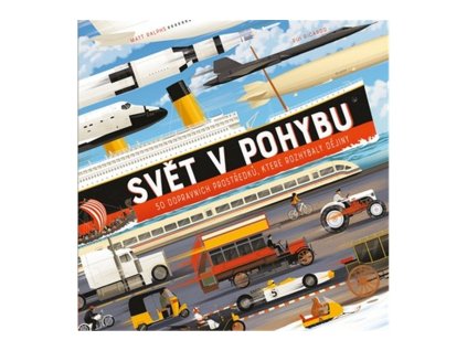 144143 svet v pohybu 50 dopravnich prostredku ktere rozhybaly dejiny
